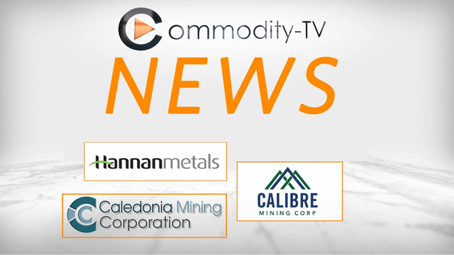 Mining Newsflash with Hannan Metals, Caledonia Mining and Calibre Mining