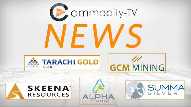 Mining Newsflash with Tarachi Gold, Skeena Resources, GCM Mining, Alpha Lithium and Summa Silver