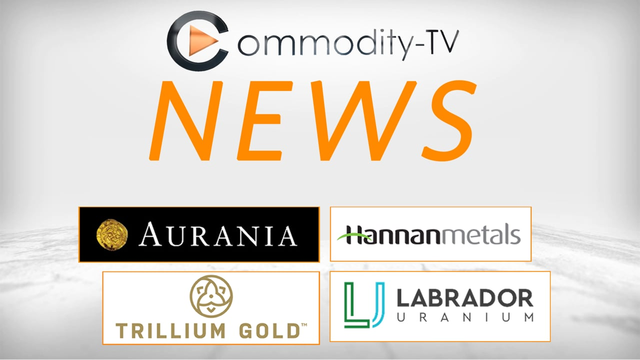 Mining Newsflash with Aurania Resources, Hannan Metals, Labrador Uranium and Trillium Gold