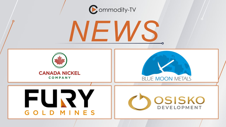 Mining News Flash with Fury Gold Mines, Blue Moon Metals, Canada Nickel and Osisko Development
